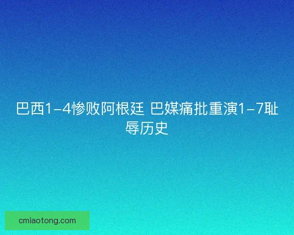 巴西1-4惨败阿根廷 巴媒痛批重演1-7耻辱历史