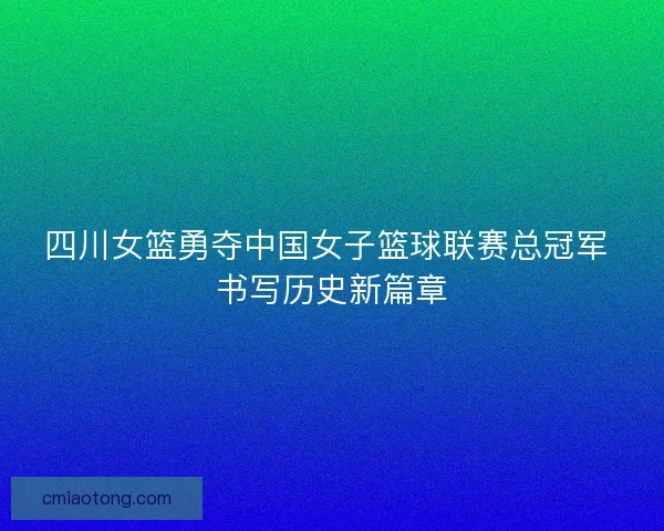 四川女篮勇夺中国女子篮球联赛总冠军 书写历史新篇章