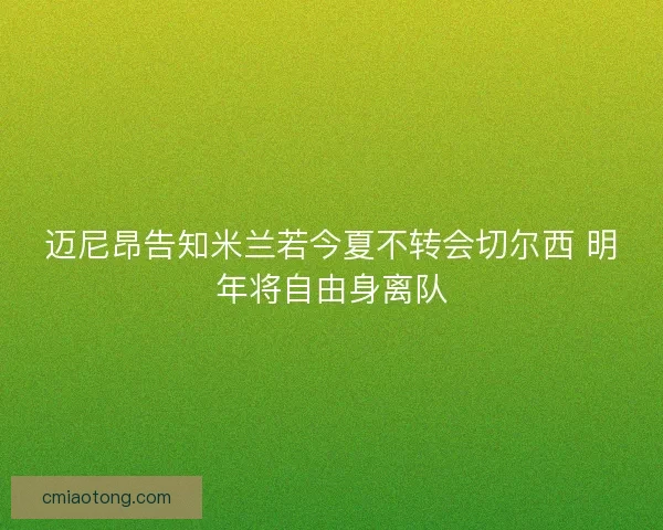 迈尼昂告知米兰若今夏不转会切尔西 明年将自由身离队